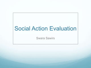 Social Action Evaluation
Swara Sawirs
 