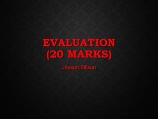 EVALUATION
(20 MARKS)
Joseph Ellison
 