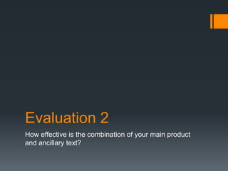 Evaluation 2
How effective is the combination of your main product
and ancillary text?

 