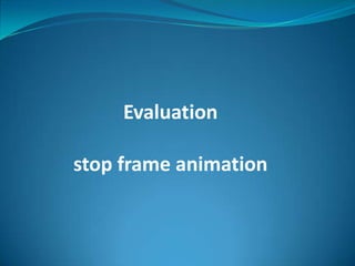 Evaluation  stop frame animation  