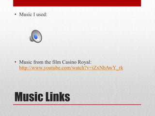 Music Links
• Music I used:
• Music from the film Casino Royal:
http://www.youtube.com/watch?v=iZxNbAwY_rk
 