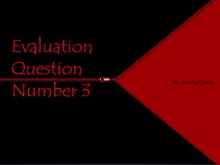 Evaluation
Question
Number 3
By: Daniyal Sattar
 