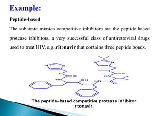 Peptide-based
The substrate mimics competitive inhibitors are the peptide-based
protease inhibitors, a very successful class of antiretroviral drugs
used to treat HIV, e.g.,ritonavir that contains three peptide bonds.
Example:
The peptide-based competitive protease inhibitor
ritonavir.
 