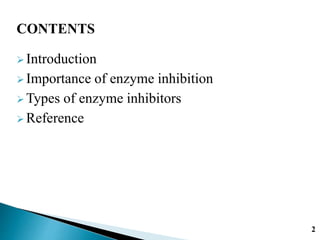  Introduction
 Importance of enzyme inhibition
 Types of enzyme inhibitors
 Reference
2
CONTENTS
 