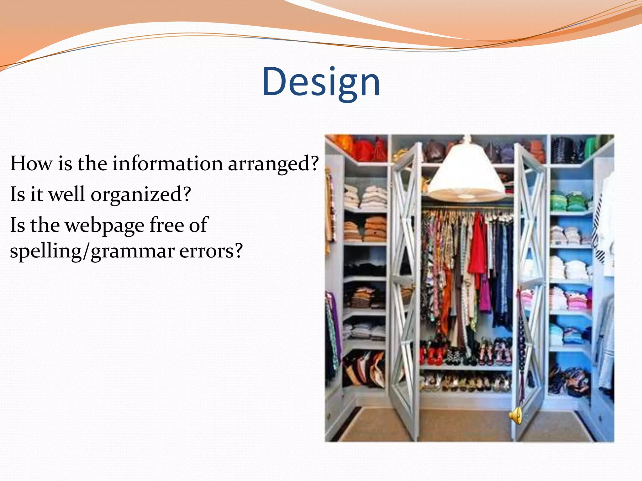 Design

 How is the information arranged?

 Is it well organized?

 Is the webpage free of

spelling/grammar errors?

 