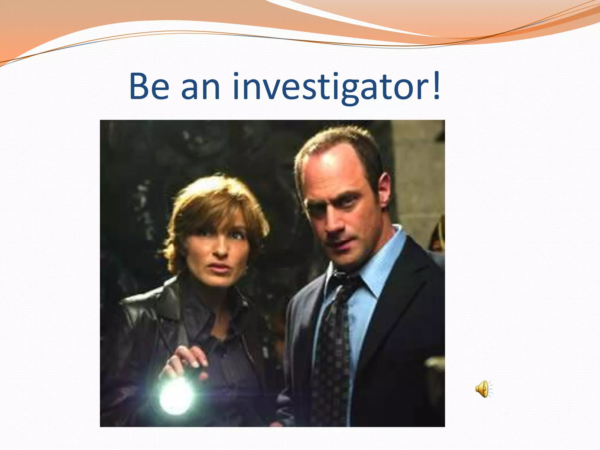 Be an investigator!

 