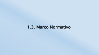 1.3. Marco Normativo
 