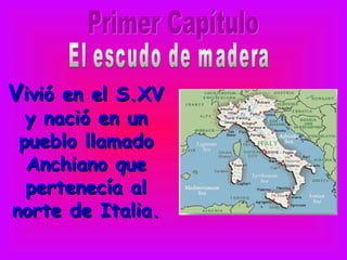 Vivió en el S.XV
  y nació en un
 pueblo llamado
  Anchiano que
  pertenecía al
norte de Italia.
 