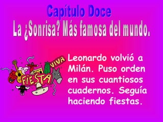 Leonardo volvió a
Milán. Puso orden
en sus cuantiosos
cuadernos. Seguía
haciendo fiestas.
 
