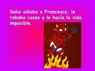 Salai odiaba a Francesco, le
robaba cosas y le hacía la vida
imposible.
 