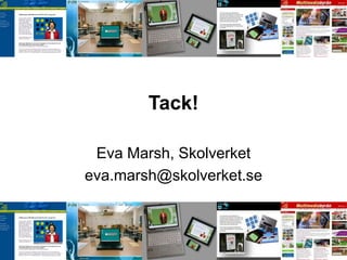 Tack!

 Eva Marsh, Skolverket
eva.marsh@skolverket.se
 
