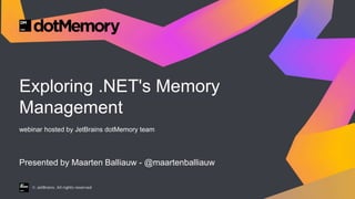 Exploring .NET's Memory
Management
webinar hosted by JetBrains dotMemory team
Presented by Maarten Balliauw - @maartenball...