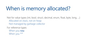 When is memory allocated?
Not for value types (int, bool, struct, decimal, enum, float, byte, long, …)
Allocated on stack,...