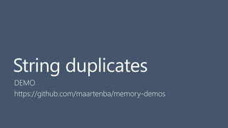 String duplicates
DEMO
https://github.com/maartenba/memory-demos
 