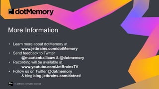 More Information
• Learn more about dotMemory at
www.jetbrains.com/dotMemory
• Send feedback to Twitter
@maartenballiauw &...