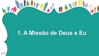 1. A Missão de Deus e Eu
p. 8
 