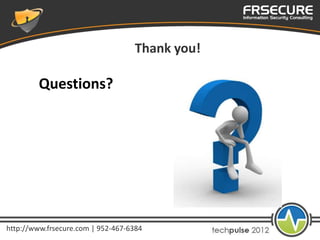 Thank you!

         Questions?




http://www.frsecure.com | 952-467-6384
 
