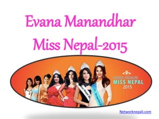 Evana Manandhar
Miss Nepal-2015
Networknepali.com
 