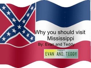 Why you should visit  Mississippi By: Evan and Teddy  