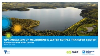 OPTIMISATION OF MELBOURNE’S WATER SUPPLY TRANSFER SYSTEM
Australian Smart Water Utilities
March 22nd 2023
 