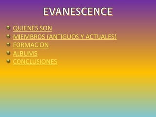 QUIENES SON
MIEMBROS (ANTIGUOS Y ACTUALES)
FORMACION
ALBUMS
CONCLUSIONES
 