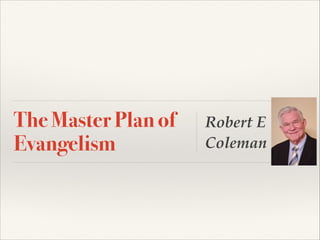 The Master Plan of
Evangelism

Robert E
Coleman

 
