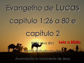 Evangelho de  Lucas  capítulo 1:26 a 80 e capítulo 2 Bíblia Viva (BV) Revista e atualizada (RA) Anunciação e nascimento de Jesus Leia a Bíblia 