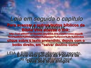 Leia em seguida o capítulo 16 de Mateus LEIA A BÍBLIA ela te afastará do pecado,  ou o pecado te afastará dela! Envie esta porção da Palavra de Deus aos teus amigos Para acessar a outros textos bíblicos da Bíblia Viva acesse o link: http://cid-a4febf73018ad203.skydrive.live.com/browse.aspx/B%c3%adblia%20Viva%20em%20power%20point%20-%20lindos clique sobre o texto pretendido, depois com o botão direito, em “salvar destino como” 