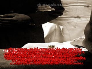 Mateus, capítulo 22 23-   Mas naquele mesmo dia alguns dos saduceus, que dizem que não há ressurreição depois  da morte, vieram a Ele e perguntaram:  24-   "Senhor, Moisés disse que se um homem morresse sem filhos, seus irmão deveria  casar-se com a viúva e os filhos deles ficariam com todas as propriedades do morto.  25-   Ora, tivemos entre nós uma família de sete irmãos. O primeiro destes homens casou-se e logo morreu, sem filhos, e assim sua viúva se tornou esposa do segundo irmão.  26-   Este irmão também morreu sem filhos,  e a esposa passou para o irmão seguinte,  e assim por diante,  até que ela veio a ser esposa de todos eles.  27-   E depois morreu ela também.  28-   Então, de quem ela será esposa na ressurreição?  Porque foi esposa de todos os sete!"  29-   Mas Jesus disse:  "O erro de vocês é causado pela ignorância das Escrituras e do poder de Deus! 30-   Pois na ressurreição não há casamento;  cada um é como os anjos do céu.  31-   Mas agora, se há ressurreição dos mortos  ou não - vocês nunca lêem as Escrituras?  Não compreendem que Deus estava falando diretamente a vocês quando disse:  32-   Eu Sou o Deus de Abraão, Isaque e Jacó? Portanto, Deus não é o Deus dos mortos,  mas dos vivos".  33-   O povo estava muito impressionado  com as suas respostas 