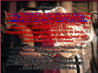 João, capítulo 1 (BV)6e7-  Deus enviou João Batista como testemunha do fato de que Jesus Cristo  é a verdadeira Luz. (RA)6-   Houve um homem enviado por Deus cujo nome era João. (RA)7-   Este veio como testemunha para que testificasse a respeito da luz, a fim de todos virem a crer por intermédio dele. (BV)8-   João mesmo não era a Luz; ele era apenas uma testemunha para identificá-la. (RA)8-   Ele não era a luz, mas veio para que testificasse da luz, (BV)9-  Mais tarde, aquele que é a verdadeira Luz, chegou para brilhar sobre todos os que vêm ao mundo. (RA)9-  a saber, a verdadeira luz, que,  vinda ao mundo, ilumina a todo homem. (BV)10-   Embora Ele tenha feito o mundo,  não foi reconhecido pelo mundo, quando veio. (RA)10-   O Verbo estava no mundo,  o mundo foi feito por intermédio dele,  mas o mundo não o conheceu. (BV)11e12-  Mesmo em sua própria terra e entre seu próprio povo, os judeus, Ele não foi aceito.  Só uns poucos o acolheram e receberem.  Mas a todos que o receberam,  Ele deu o direito de se tornarem filhos de Deus.  Tudo o que eles precisavam fazer era confiar nele como Salvador. (RA)11-  Veio para o que era seu, e os seus não o receberam. (RA)12-  Mas, a todos quantos o receberam,  deu-lhes o poder de serem feitos filhos de Deus,  a saber, aos que crêem no seu nome; (BV)13-  Todos os que crêem nisto nascem de novo! não um novo nascimento físico,  resultado do desejo humano –  mas da vontade de Deus. (RA)13-  os quais não nasceram do sangue,  nem da vontade da carne,  nem da vontade do homem,  mas de Deus. 