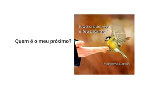 Quem é o meu próximo?
 