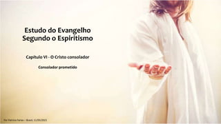 Estudo do Evangelho
Segundo o Espiritismo
Capítulo VI - O Cristo consolador
Consolador prometido
Por Patrícia Farias – Brasil, 11/05/2021
 