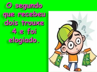 O segundo que recebeu dois trouxe 4 e foi elogiado. 
