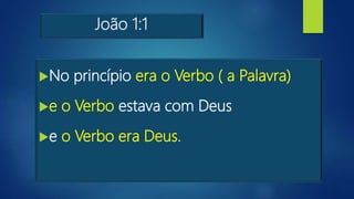 João 1:1
No princípio era o Verbo ( a Palavra)
e o Verbo estava com Deus
e o Verbo era Deus.
 