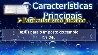 Características
Principais
Particularismo Judaico
 