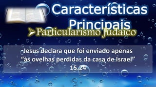Características
Principais
Particularismo Judaico
 
