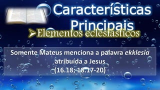 Características
Principais
Elementos eclesiásticos
 