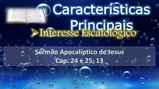 Características
Principais
Interesse Escatológico
 