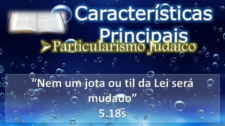 Características
Principais
Particularismo Judaico
 