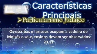 Características
Principais
Particularismo Judaico
 