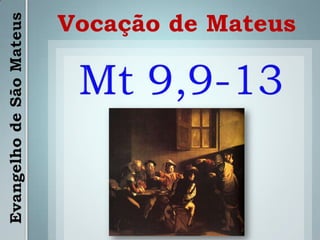 Vocação de MateusMt 9,9-13Evangelho de São Mateus