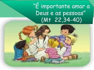 “ É importante amar a Deus e as pessoas”  (Mt  22,34-40) 