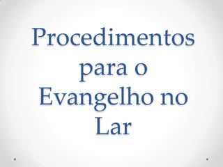 Procedimentos para o Evangelho no Lar