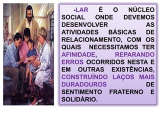 LAR- É A ACADEMIA DA ALMA.- É A   PRIMEIRA  ESCOLA E O   PRIMEIRO  TEMPLO.