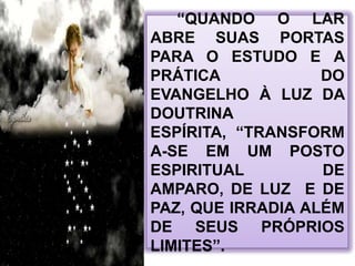 PARA  QUE   POSSAM RECEBER O AUXÍLIO DOS AMIGOS ESPIRITUAIS INCORPORAR O ENTENDIMENTO DO EVANGELHO AO NOSSO MODO DE SER.