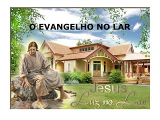 O EVANGELHO NO LAR
 