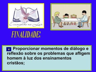 Proporcionar momentos de diálogo e reflexão sobre os problemas que afligem homem à luz dos ensinamentos cristãos; FINALIDADE: 4 