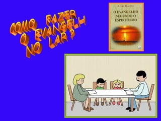 COMO  FAZER O  EVANGELHO NO  LAR ? 
