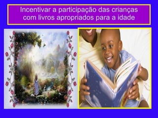 Incentivar a participação das crianças com livros apropriados para a idade 