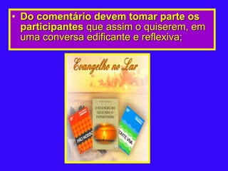 Do comentário devem tomar parte os participantes  que assim o quiserem, em uma conversa edificante e reflexiva;   